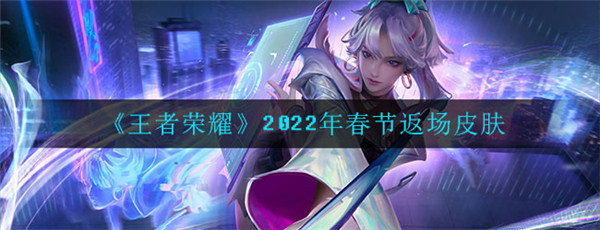 王者荣耀2022年春节返场皮肤